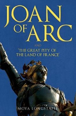 Joan of Arc and 'The Great Pity of the Land of France' Moya Longstaffe