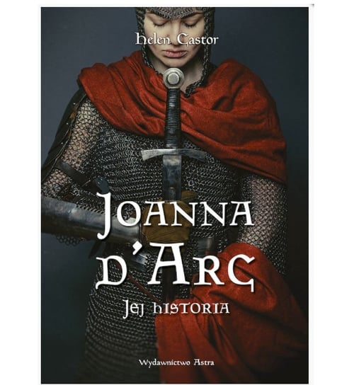 Joanna d'Arc. Jej historia Castor Helen