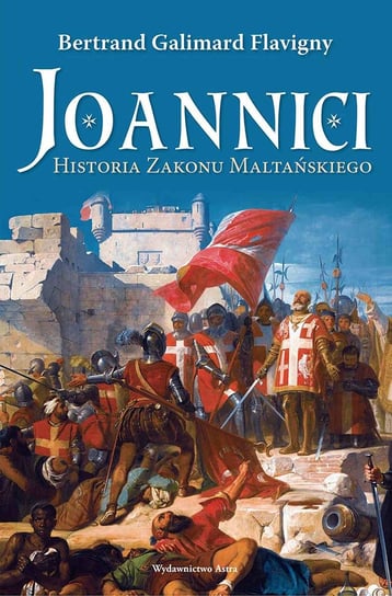 Joannici. Historia Zakonu Maltańskiego Flavigny Bertrand Galimard