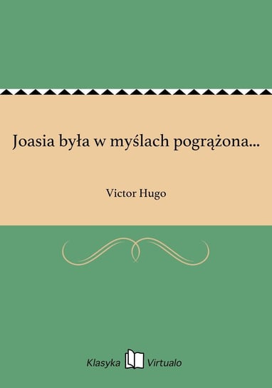 Joasia była w myślach pogrążona... Hugo Victor