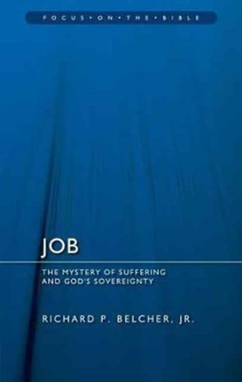 Job: The Mystery of Suffering and Gods Sovereignty Richard P. Belcher