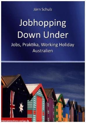 Jobhopping Down Under - Jobs, Praktika, Working Holiday - Australien Interconnections Verlag, Interconnections Medien&Reise E.K.
