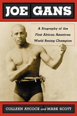 Joe Gans: A Biography of the First African American World Boxing Champion Aycock Colleen, Scott Mark
