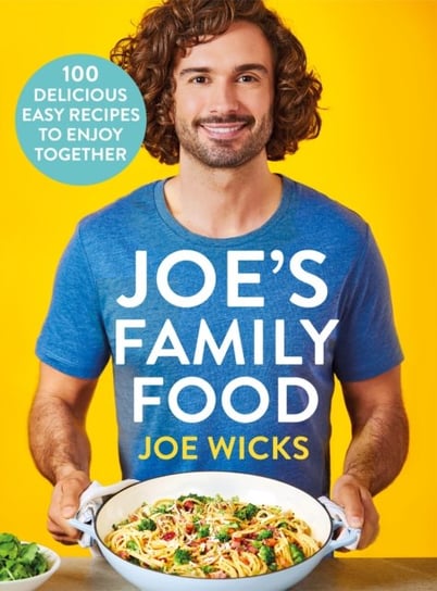 Joes Family Food: 100 Delicious, Easy Recipes to Enjoy Together Wicks Joe