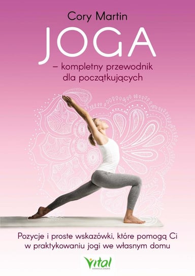 Joga – kompletny przewodnik dla początkujących. Pozycje i proste wskazówki, które pomogą Ci w praktykowaniu jogi we własnym domu Martin Cory