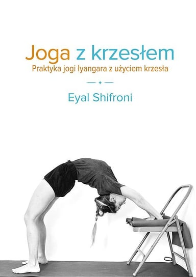 Joga z krzesłem. Praktyka jogi Iyangara z użyciem krzesła Shifroni Eyal