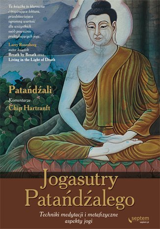 Jogasutry Patańdźalego. Techniki medytacji i metafizyczne aspekty jogi Patanjali