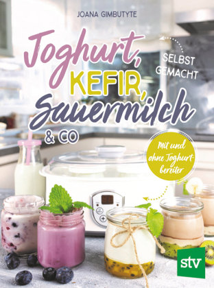 Joghurt, Kefir, Sauermilch & Co selbst gemacht Stocker