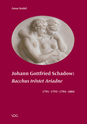 Johann Gottfried Schadow: "Bacchus tröstet Ariadne" 1791 - 1793 - 1794 - 1804 VDG Verlag im Jonas Verlag