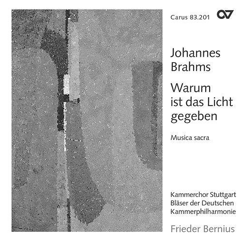 Johannes Brahms: Warum ist das Licht gegeben. Musica sacra Detlef Bratschke, Kammerchor Stuttgart, Bläser der Deutschen Kammerphilharmonie, Frieder Bernius