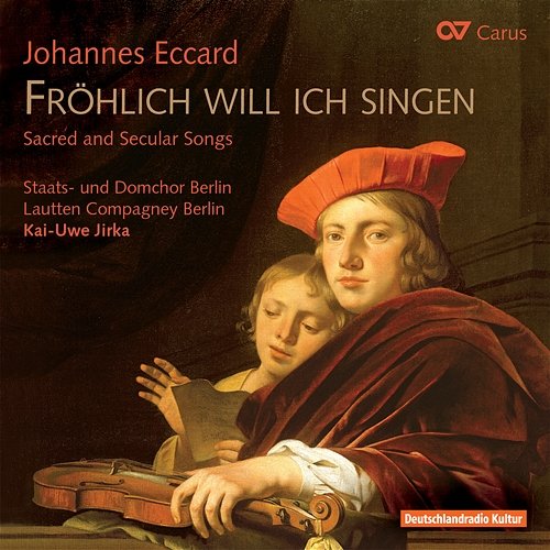 Johannes Eccard: Fröhlich will ich singen. Sacred and secular songs Lautten Compagney Berlin, Staats- und Domchor Berlin, Kai-Uwe Jirka
