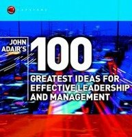 John Adair's 100 Greatest Ideas for Effective Leadership and Management Adair John