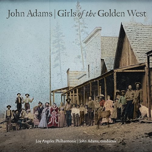 John Adams: Girls of the Golden West Los Angeles Philharmonic & John Adams