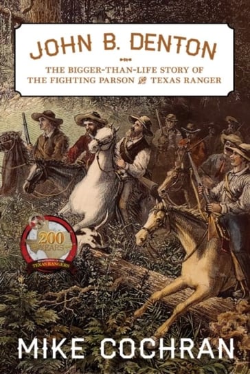 John B. Denton Volume 6: The Bigger-Than-Life Story of the Fighting Parson and Texas Ranger Mike Cochran