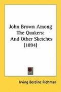 John Brown Among the Quakers: And Other Sketches (1894) Richman Irving Berdine