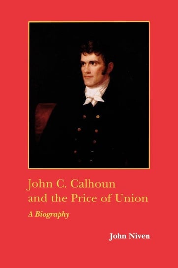John C. Calhoun and the Price of Union Niven John