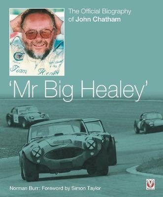John Chatham - `Mr Big Healey'. The Official Biography Veloce Publishing Ltd