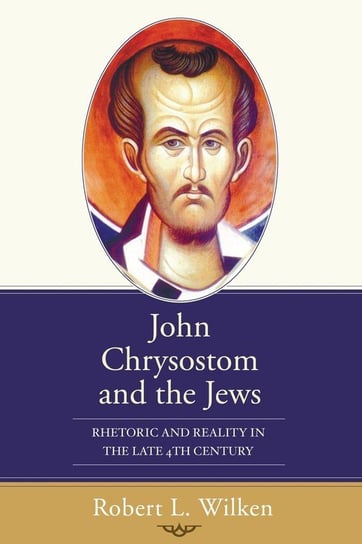 John Chrysostom and the Jews Wilken Robert L.