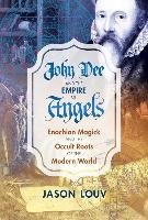 John Dee and the Empire of Angels Louv Jason