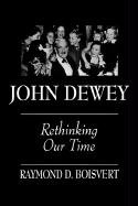 John Dewey: Rethinking Our Time Boisvert Raymond D.