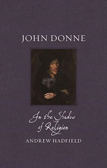 John Donne In the Shadow of Religion Andrew Hadfield