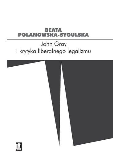 John Gray i krytyka liberalnego legalizmu Polanowska-Sygulska Beata