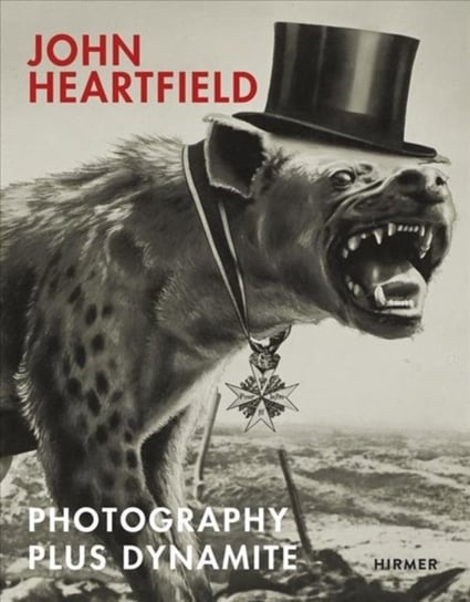 John Heartfield: Photography plus Dynamite Angela Lammert, Rosa von Schulenburg
