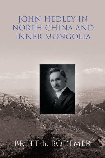 John Hedley in North China and Inner Mongolia (1897-1912) Bodemer Brett B
