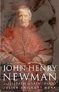 John Henry Newman and the Path to Sainthood Chilcott-Monk Julien