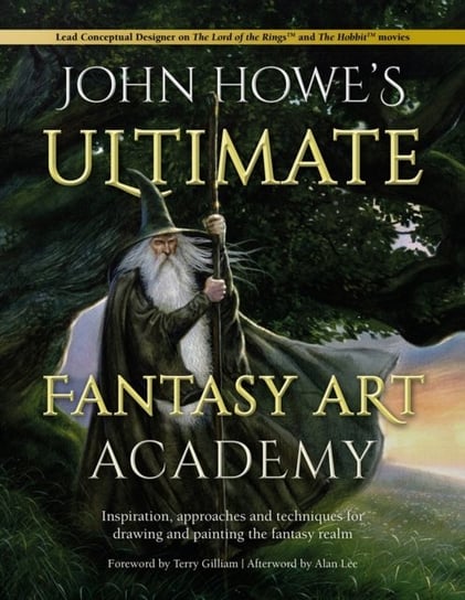 John Howes Ultimate Fantasy Art Academy: Inspiration, approaches and techniques for drawing and pain Howe John