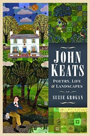 John Keats: Poetry, Life and Landscapes Suzie Grogan