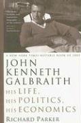 John Kenneth Galbraith: His Life, His Politics, His Economics Parker Richard