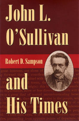 John L. O'Sullivan and His Times Sampson Robert D.