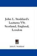 John L. Stoddard's Lectures V9: Scotland, England, London Stoddard John L.