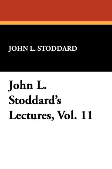 John L. Stoddard's Lectures, Vol. 11 Stoddard John L.