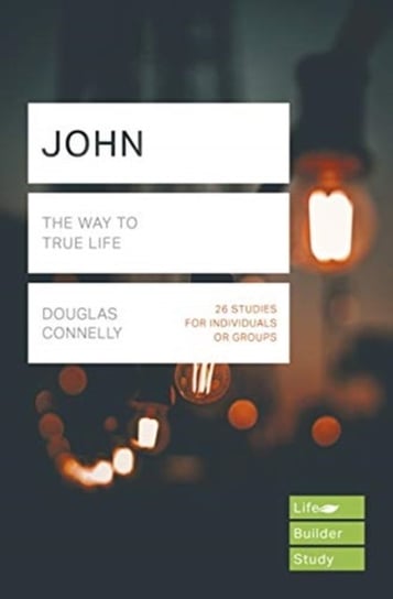 John (Lifebuilder Study Guides). The Way to True Life Douglas Connelly