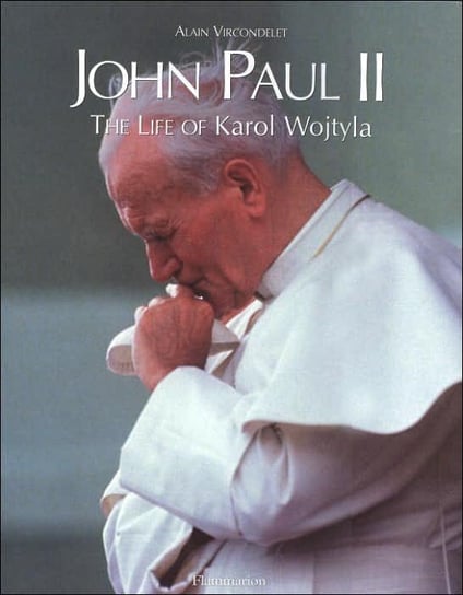 John Paul II: The Life Of Karol Wojtyla Vircondelet Alain