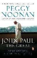 John Paul the Great: Remembering a Spiritual Father Noonan Peggy