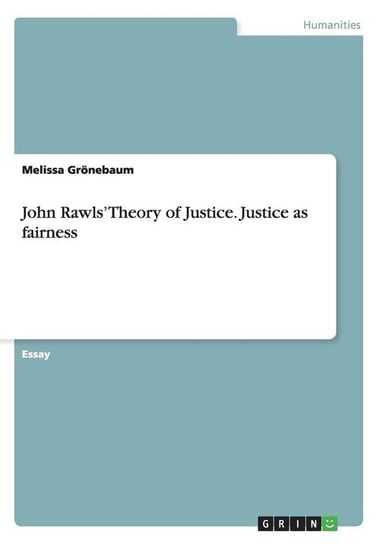 John Rawls' Theory of Justice. Justice as fairness Grönebaum Melissa