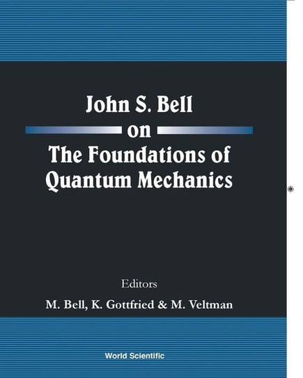 John S Bell on the Foundations of Quantum Mechanics Bell John S.