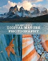 John Shaw's Guide To Digital Nature Photography Shaw John