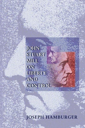 John Stuart Mill on Liberty and Control Hamburger Joseph