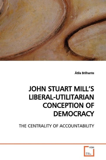 JOHN STUART MILL'S LIBERAL-UTILITARIAN CONCEPTION OF DEMOCRACY Brilhante Átila