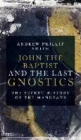 John the Baptist and the Last Gnostics Smith Andrew Phillip