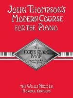 John Thompson's Modern Course for the Piano: The Fourth Grade Book Thompson John