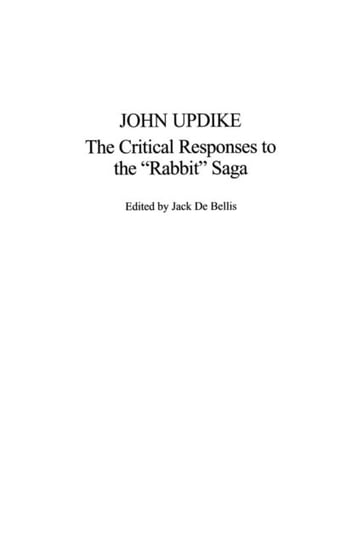John Updike: The Critical Responses to the Rabbit Saga Jack De Bellis