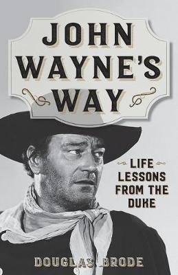 John Wayne's Way: Life Lessons from the Duke Brode Douglas