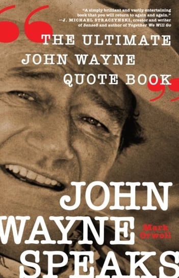 John Wayne Speaks: The Ultimate John Wayne Quote Book Mark Orwoll
