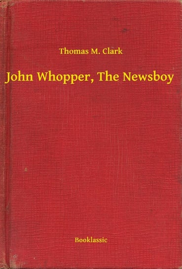 John Whopper, The Newsboy Clark Thomas M.