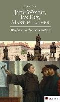 John Wyclif, Jan Hus, Martin Luther: Wegbereiter der Reformation Rugert Walter